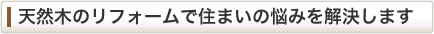 天然木のリフォームで住まいの悩みを解決します